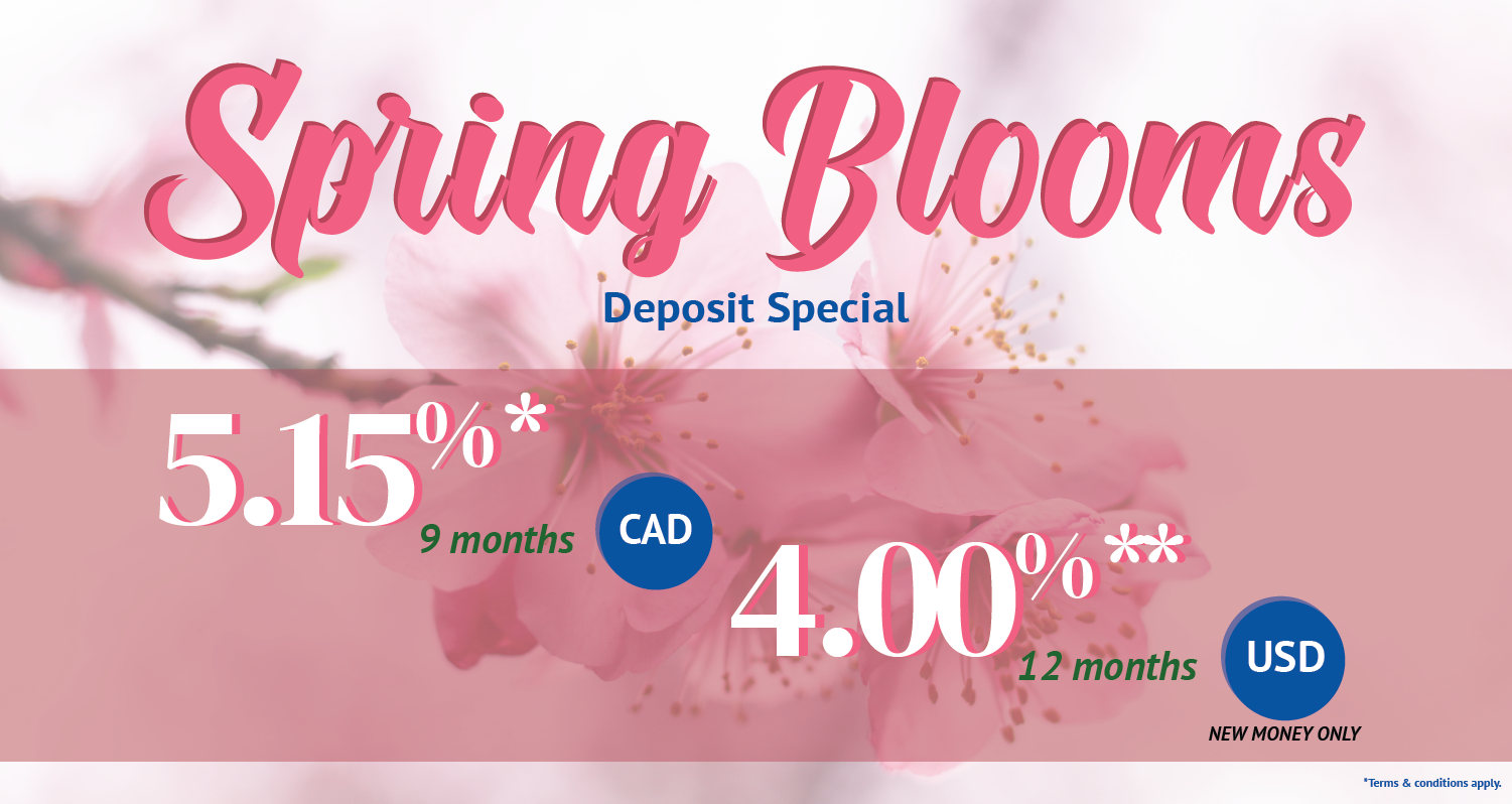 Spring Blooms Deposit Special 5.15% for 9 months, 4.00% for 12 months USD